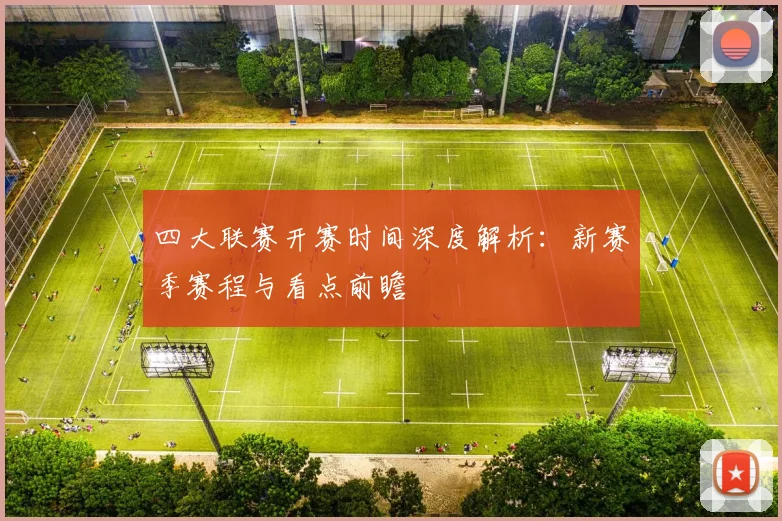 四大联赛开赛时间深度解析：新赛季赛程与看点前瞻