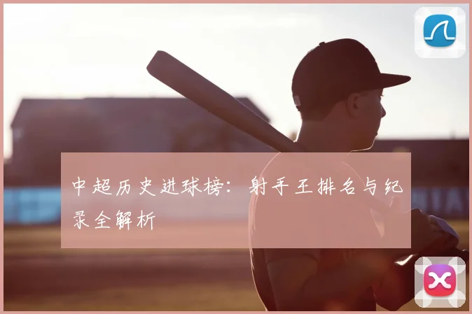 中超历史进球榜:射手王排名与纪录全解析