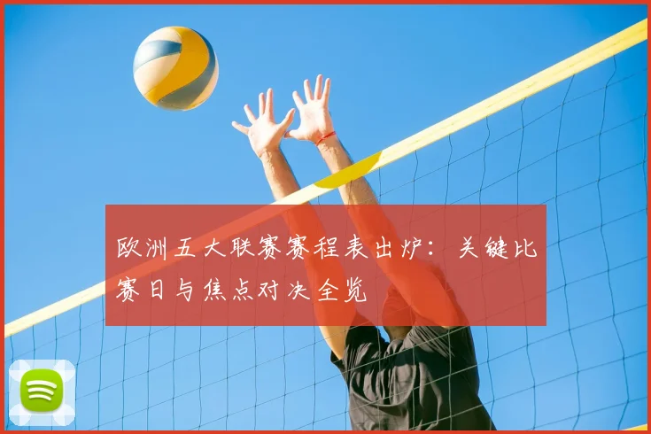 欧洲五大联赛赛程表出炉:关键比赛日与焦点对决全览