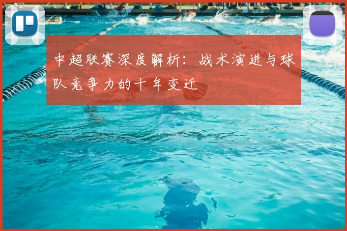 中超联赛深度解析:战术演进与球队竞争力的十年变迁